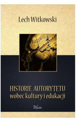 Historie autorytetu wobec kultury i edukacji - Lech Witkowski - Ebook - 978-83-7587-871-4