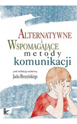 Alternatywne i wspomagające metody komunikacji - Ebook - 978-83-7850-009-4