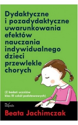 Dydaktyczne i pozadydaktyczne uwarunkowania efektów nauczania indywidualnego dzieci przewlekle chorych - Beata Jachimczak - Ebook - 978-83-7587-892-9