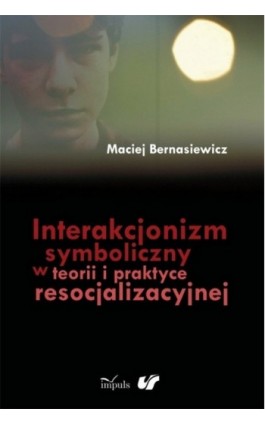 Interakcjonizm symboliczny w teorii i praktyce resocjalizacyjnej - Maciej Bernasiewicz - Ebook - 978-83-7587-902-5