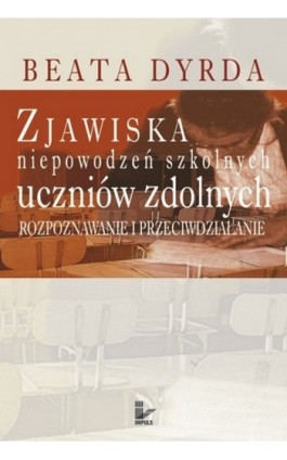 Zjawiska niepowodzeń szkolnych uczniów zdolnych - Beata Dyrda - Ebook - 978-83-7587-840-0