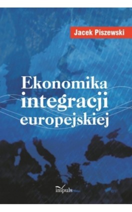 Ekonomika integracji europejskiej - Jacek Piszewski - Ebook - 978-83-7587-698-7