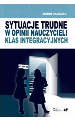 Sytuacje trudne w opinii nauczycieli klas integracyjnych - Zenon Gajdzica - Ebook - 978-83-7587-690-1