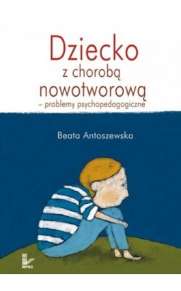 Dziecko z chorobą nowotworową - Beata Antoszewska - Ebook - 978-83-7850-011-7