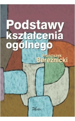 Podstawy kształcenia ogólnego - Franciszek Bereźnicki - Ebook - 978-83-7587-688-8
