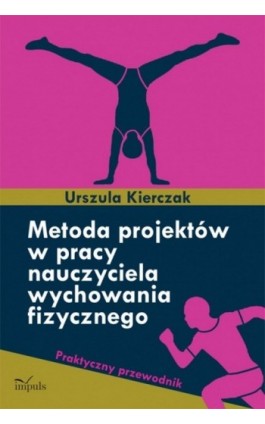 Metoda projektów w pracy nauczyciela wychowania fizycznego - Urszula Kierczak - Ebook - 978-83-7850-006-3