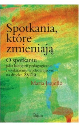Spotkania które zmieniają - Maria Jagiełło - Ebook - 978-83-7850-106-0