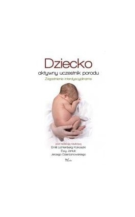 Dziecko - aktywny uczestnik porodu. Zagadnienie interdyscyplinarne - Ebook - 978-83-7587-481-5