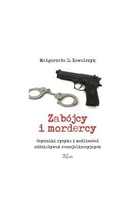 Zabójcy i mordercy. Czynniki ryzyka i możliwości oddziaływań resocjalizacyjnych - Małgorzata H. Kowalczyk - Ebook - 978-83-7850-253-1