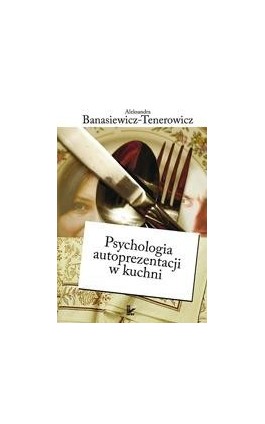 Psychologia autoprezentacji w kuchni - Aleksandra Banasiewicz-Tenerowicz - Ebook - 978-83-7850-232-6