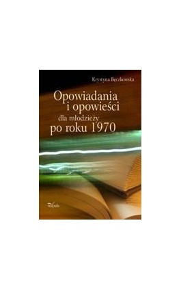 Opowiadania i opowieści dla młodzieży po roku 1970 - Krystyna Bęczkowska - Ebook - 978-83-7587-204-0