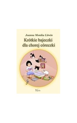 Krótkie bajeczki dla chorej córeczki - Monika Joanna Litwin - Ebook - 978-83-7587-409-9