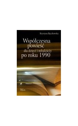 Współczesna powieść dla dzieci i młodzieży po roku 1990 - Krystyna Bęczkowska - Ebook - 978-83-7850-260-9