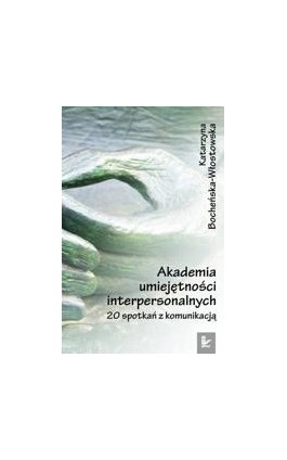 Akademia umiejętności interpersonalnych - Katarzyna Bocheńska-Włostowska - Ebook - 978-83-7587-043-5
