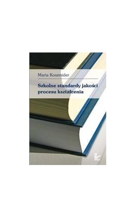 Szkolne standardy jakości procesu kształcenia - Maria Koszmider - Ebook - 978-83-7587-931-5