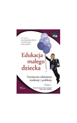 Edukacja małego dziecka, t. 1. Teoretyczne odniesienia, tendencje i problemy - Ebook - 978-83-7587-465-5