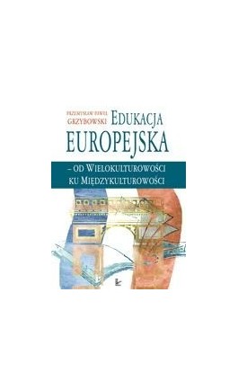 Edukacja europejska - od wielokulturowości do międzykulturowości - Przemysław Paweł Grzybowski - Ebook - 978-83-7587-761-8