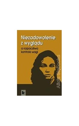 Niezadowolenie z wyglądu a rozpaczliwa kontrola wagi - Alicja Głębocka - Ebook - 978-83-7850-358-3