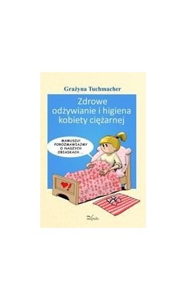 Zdrowe odżywianie i higiena kobiety ciężarnej - Grażyna Tuchmacher - Ebook - 978-83-7850-262-3