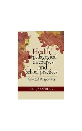 Health in pedagogical discourses and school practices. Selected perspectives - Alicja Szerląg - Ebook - 978-83-7587-418-1