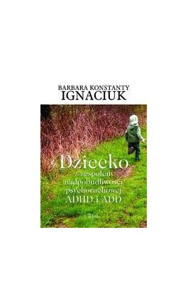 Dziecko z zespołem nadpobudliwości psychoruchowej ADHD i ADD - Barbara Irena Igniaciuk - Ebook - 978-83-7587-268-2