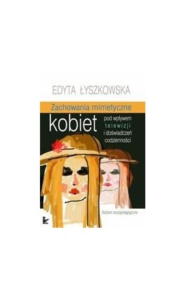 Zachowania mimetyczne kobiet pod wpływem telewizji i doświadczeń codzienności - Edyta Łyszkowska - Ebook - 978-83-7587-105-0