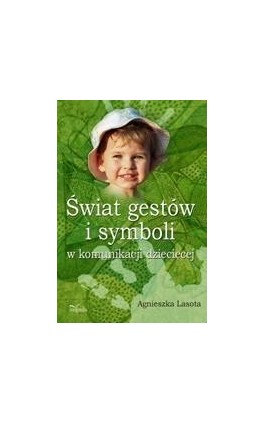 Świat gestów i symboli w komunikacji dziecięcej - Agnieszka Lasota - Ebook - 978-83-7587-272-9