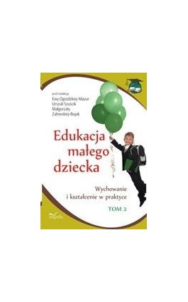 Edukacja małego dziecka, t. 2. Wychowanie i kształcenie w praktyce - Ewa Ogrodzka-Mazur - Ebook - 978-83-7587-466-2