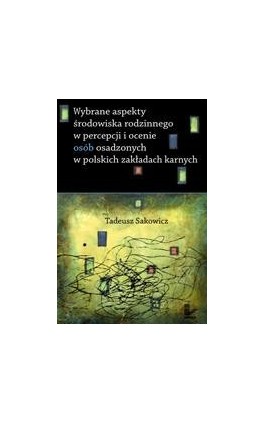 Wybrane aspekty środowiska rodzinnego w percepcji i ocenie osób osadzonych w polskich zakładach karnych - Tadeusz Sakowicz - Ebook - 978-83-7587-181-4