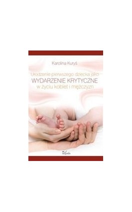 Urodzenie pierwszego dziecka jako wydarzenie krytyczne w życiu kobiet i mężczyzn - Karolina Kuryś - Ebook - 978-83-7850-246-3