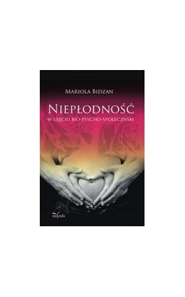 Niepłodność w ujęciu bio-psycho-społecznym - Mariola Bidzan - Ebook - 978-83-7587-380-1