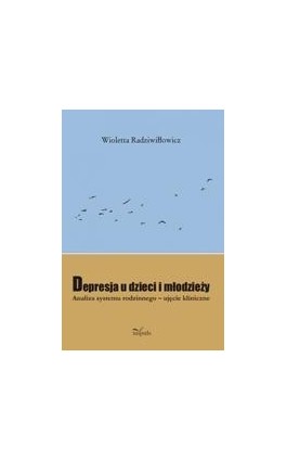 Depresja u dzieci i młodzieży. Analiza systemu rodzinnego - ujęcie kliniczne - Wioletta Radziwiłłowicz - Ebook - 978-83-7587-581-2