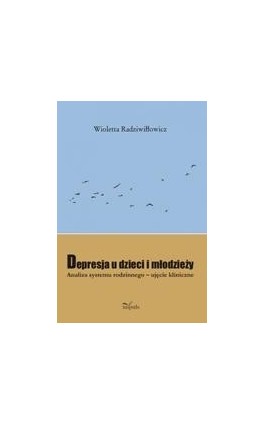 Depresja u dzieci i młodzieży. Analiza systemu rodzinnego - ujęcie kliniczne - Wioletta Radziwiłłowicz - Ebook - 978-83-7587-581-2