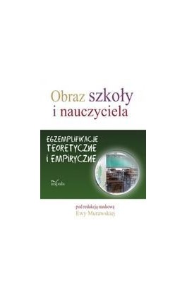 Obraz szkoły i nauczyciela. Egzemplifikacje teoretyczne i empiryczne - Ebook - 978-83-7850-251-7