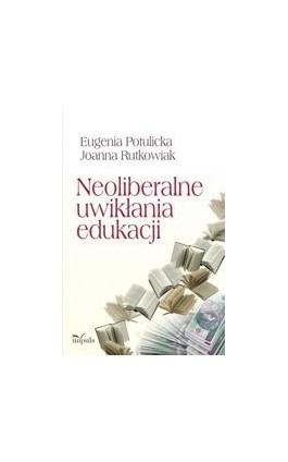 Neoliberalne uwikłania edukacji - Eugenia Potulicka - Ebook - 978-83-7587-580-5
