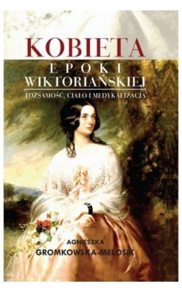 Kobieta epoki wiktoriańskiej  Tożsamość, ciało i medykalizacja - Agnieszka Gromkowska-Melosik - Ebook - 978-83-7850-426-9