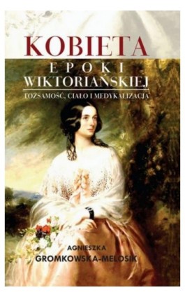 Kobieta epoki wiktoriańskiej  Tożsamość, ciało i medykalizacja - Agnieszka Gromkowska-Melosik - Ebook - 978-83-7850-426-9