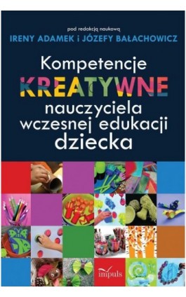 Kompetencje kreatywne nauczyciela wczesnej edukacji dziecka - Irena Adamek - Ebook - 978-83-7850-453-5