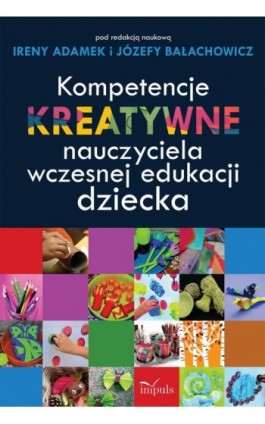 Kompetencje kreatywne nauczyciela wczesnej edukacji dziecka - Irena Adamek - Ebook - 978-83-7850-453-5