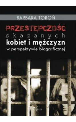 Przestępczość skazanych kobiet i mężczyzn w perspektywie biograficznej - Barbara Toroń - Ebook - 978-83-7850-462-7