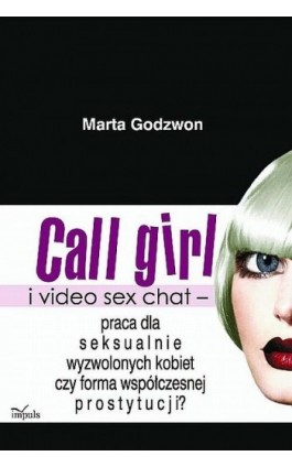 Call girl i video seks chat - praca dla wyzwolonych seksualnie kobiet czy forma współczesnej prostytucji? - Marta Godzwon - Ebook - 978-83-7850-223-4