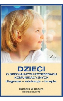 Dzieci o specjalnych potrzebach komunikacyjnych Diagnoza – edukacja – terapia - Barbara Winczura - Ebook - 978-83-7850-557-0