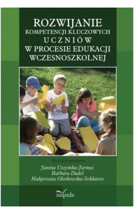 Rozwijanie kompetencji kluczowych uczniów w procesie edukacji wczesnoszkolnej - Janina Uszyńska-Jarmoc - Ebook - 978-83-7850-559-4