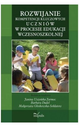 Rozwijanie kompetencji kluczowych uczniów w procesie edukacji wczesnoszkolnej - Janina Uszyńska-Jarmoc - Ebook - 978-83-7850-559-4