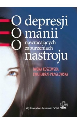 O depresji, o manii, o nawracających zaburzeniach nastroju - Iwona Koszewska - Ebook - 978-83-200-6080-5