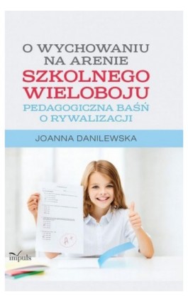 O wychowaniu na arenie szkolnego wieloboju - Joanna Danilewska - Ebook - 978-83-7850-649-2