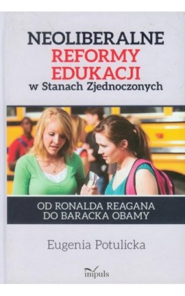 Neoliberalne reformy edukacji w Stanach  Zjednoczonych - Eugenia Potulicka - Ebook - 978-83-7850-651-5