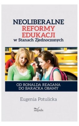 Neoliberalne reformy edukacji w Stanach  Zjednoczonych - Eugenia Potulicka - Ebook - 978-83-7850-651-5