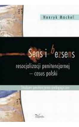 Sens i bezsens resocjalizacji penitencjarnej - casus polski - Henryk Machel - Ebook - 978-83-7850-654-6