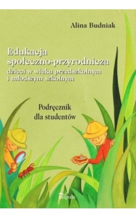 Edukacja społeczno-przyrodnicza dzieci w wieku przedszkolnym i młodszym szkolnym - Alina Budniak - Ebook - 978-83-7850-225-8